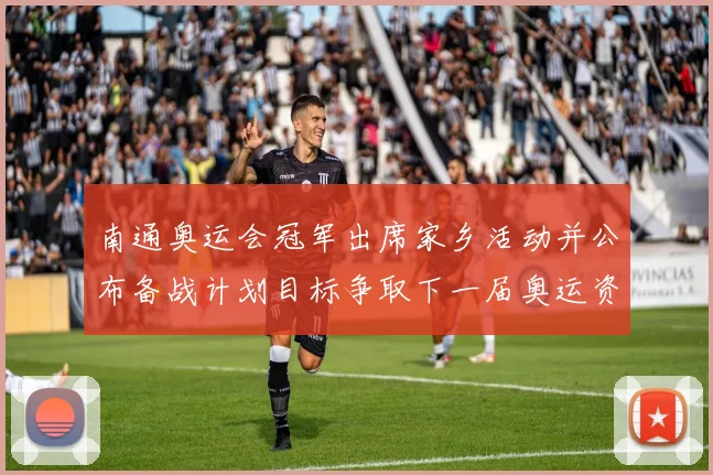 南通奥运会冠军出席家乡活动并公布备战计划目标争取下一届奥运资格