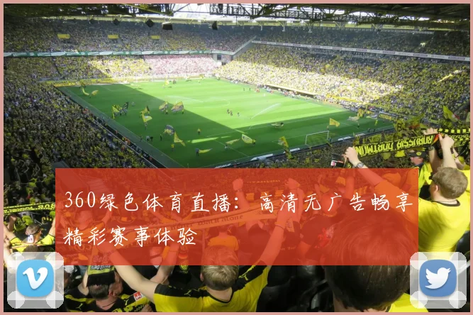 360绿色体育直播：高清无广告畅享精彩赛事体验